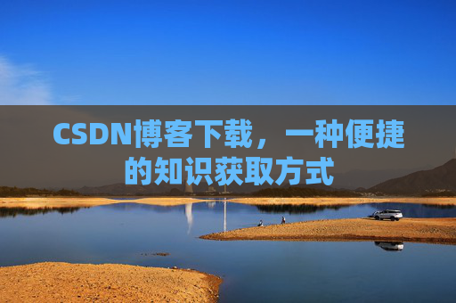 CSDN博客下载,一种便捷的知识获取方式